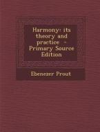 Harmony: Its Theory and Practice - Primary Source Edition di Ebenezer Prout edito da Nabu Press