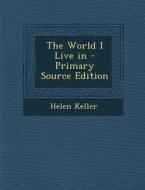 The World I Live in - Primary Source Edition di Helen Keller edito da Nabu Press