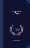 Songs From Argentina di Blanche Hume edito da Sagwan Press