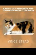 Calico Cat Behavior and Understanding Tips Book di Vince Stead edito da Lulu.com