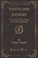 Saints And Savages di Robert Lamb edito da Forgotten Books