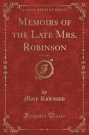 Memoirs Of The Late Mrs. Robinson, Vol. 3 Of 4 (classic Reprint) di Formerly President of the Republic of Ireland Robinson edito da Forgotten Books