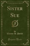 Sister Sue (classic Reprint) di Eleanor H Porter edito da Forgotten Books