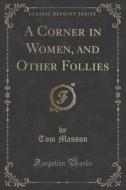 A Corner In Women, And Other Follies (classic Reprint) di Tom Masson edito da Forgotten Books