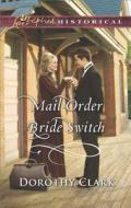 Mail-Order Bride Switch di Dorothy Clark edito da Love Inspired Historical
