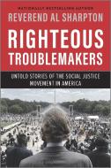 Righteous Troublemakers: Untold Stories of the Social Justice Movement in America di Al Sharpton edito da HANOVER SQUARE
