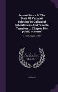 General Laws Of The State Of Vermont Relating To Collateral Inheritances And Taxable Transfers ... Chapter 38--public Statutes edito da Palala Press