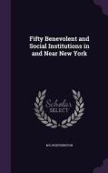 Fifty Benevolent And Social Institutions In And Near New York di M G Worthington edito da Palala Press