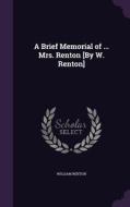 A Brief Memorial Of ... Mrs. Renton [by W. Renton] di William Renton edito da Palala Press