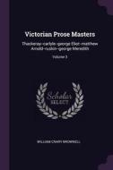 Victorian Prose Masters: Thackeray--Carlyle--George Eliot--Matthew Arnold--Ruskin--George Meredith; Volume 3 di William Crary Brownell edito da CHIZINE PUBN