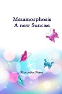 Metamorphosis, a new sunrise di Mercedes Perez edito da Lulu.com