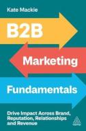 B2B Marketing Fundamentals - Drive Impact Across Brand, Reputation, Relationships And Revenue B2B Marketing Fundamentals - Drive Impact Across Brand, Reputation, Relationships And Revenue