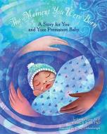The Moment You Were Born: A Story for You and Your Premature Baby di Sandra M. Lane, Brenda S. Miles edito da MAGINATION PR