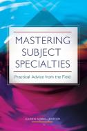 Mastering Subject Specialties: Practical Advice from the Field di Karen Sobel edito da LIBRARIES UNLIMITED INC