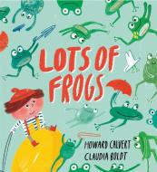 Lots of Frogs di Howard Calvert edito da Hachette Children's Group