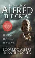 In Search of Alfred the Great: The King, the Grave, the Legend di Edoardo Albert, Katie Tucker edito da AMBERLEY PUB