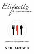 Etiquette And Stainless Steel di Neil Moser edito da America Star Books