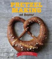 Pretzel Making At Home di Andrea Slonecker edito da Chronicle Books