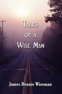 Tales Of A Wise Man di James Dennis Wiseman edito da America Star Books