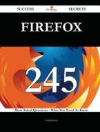 Firefox 245 Success Secrets - 245 Most Asked Questions On Firefox - What You Need To Know di Evelyn Joyce edito da Emereo Publishing
