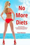 No More Diets!: How to Overcome Compulsive Eating, Food Addiction: (Eating Disorders, Food Addiction Recovery, Fasting Diet Plans, Hea di Vivian Weissman edito da Createspace