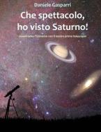 Che Spettacolo, Ho Visto Saturno! Guida del Cielo Per Giovani E Adulti di Daniele Gasparri edito da Createspace