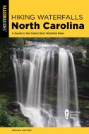 Hiking Waterfalls North Carolina: A Guide to the State's Best Waterfall Hikes di Melissa Watson edito da FALCON PR PUB