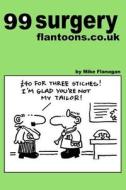 99 Surgery Flantoons.Co.UK: 99 Great and Funny Cartoons about Surgeons di Mike Flanagan edito da Createspace