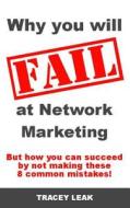 Why You Will Fail at Network Marketing: But How You Can Succeed by Not Making These 8 Common Mistakes! di Tracey Leak edito da Createspace