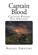 Captain Blood: Captain Blood His Odyssey di Rafael Sabatini edito da Createspace