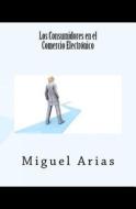 Los Consumidores En El Comercio Electronico di Miguel Arias edito da Createspace