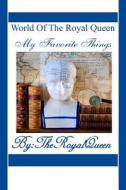 World of the Royal Queen -My Favorite Things di The Royal Queen edito da Createspace