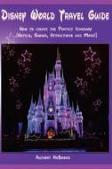 Disney World Travel Guide: How to Create the Perfect Itinerary di Nrbooks edito da Createspace