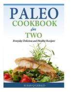 Paleo Cookbook for Two: Everyday Delicious and Healthy Recipes! di Susan Q. Gerald edito da Createspace Independent Publishing Platform