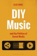 DIY Music and the Politics of Social Media di Ellis Jones edito da BLOOMSBURY ACADEMIC