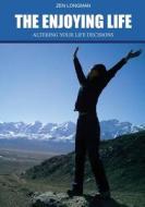 The Enjoying Life: Altering Your Life Decisions di Zen Longman edito da Createspace