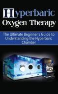 Hyperbaric Oxygen Therapy: The Ultimate Beginner's Guide to Understanding the Hyperbaric Chamber di Brad Durant edito da Createspace