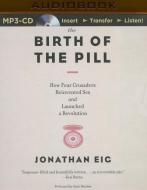 The Birth of the Pill: How Four Crusaders Reinvented Sex and Launched a Revolution di Jonathan Eig edito da Audible Studios on Brilliance