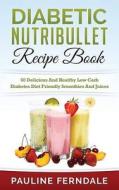 Diabetic Nutribullet Recipe Book: 60 Delicious and Healthy Low Carb Diabetes Diet Friendly Smoothies and Juices di Pauline Ferndale edito da Createspace