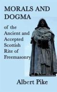 Morals and Dogma of the Ancient and Accepted Scottish Rite of Freemasonry di Albert Pike edito da SMK Books