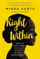 Right Within: How to Heal from Racial Trauma in the Workplace di Minda Harts edito da SEAL PR CA