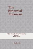 The Binomial Theorem: A Self-Study Guide to Mathematics di Jianlun Xu edito da Createspace Independent Publishing Platform