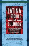 Latina Histories and Cultures: Feminist Readings and Recoveries of Archival Knowledge edito da ARTE PUBLICO PR