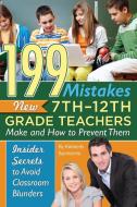 199 Mistakes New 7th - 12th Grade Teachers Make And How To Prevent Them di Kimberly Sarmiento edito da Atlantic Publishing Co
