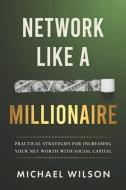 Network Like a Millionaire: Practical Strategies for Increasing Your Net Worth with Social Capital di Michael Wilson edito da BOOKBABY