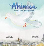AHIMSA SAVES THE PLAYGROUND di LAUREN EASTMAN edito da LIGHTNING SOURCE UK LTD