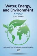 Water, Energy, and Environment di Allan R. Hoffman edito da IWA Publishing