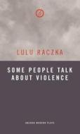 Some People Talk About Violence di Lulu Raczka edito da Oberon Books Ltd