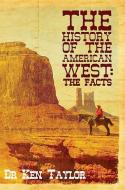 The History Of The American West: The Facts di Ken Taylor edito da Austin Macauley Publishers