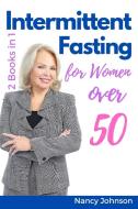 Intermittent Fasting For Women Over 50 - 2 Books In 1 di Johnson Nancy Johnson edito da Online Creative Services Di Daniel Zanatta